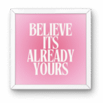 Pinterest Believe It’s Already Yours Frame