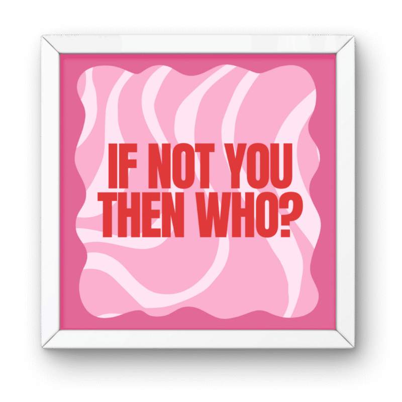 If Not You Then Who Pinterest Frame