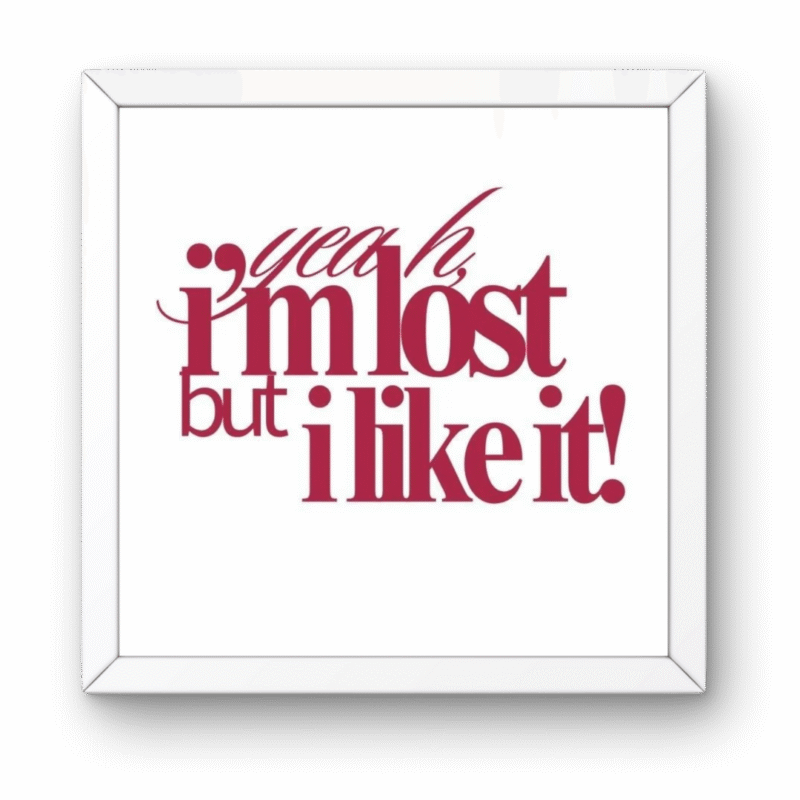 I am Lost But I Like It Square Frame