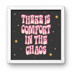 There Is Comfort in the Chaos Square Frame