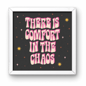 There Is Comfort in the Chaos Square Frame