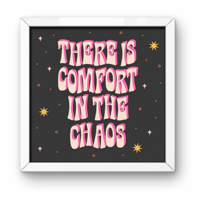 There Is Comfort in the Chaos Square Frame