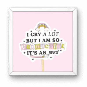 I Cry a Lot But I Am So Productive Square Frame