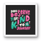 You Deserve To Be Kind To Yourself Square Frame